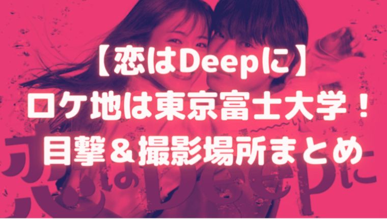 恋はdeepに ロケ地は東京富士大学 目撃 撮影場所まとめ Sunとらのすけ
